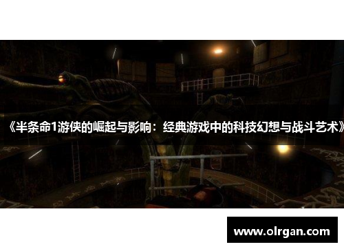 《半条命1游侠的崛起与影响:经典游戏中的科技幻想与战斗艺术》 《半条命1游侠的崛起与影响:经典游戏中的科技幻想与战斗艺术》